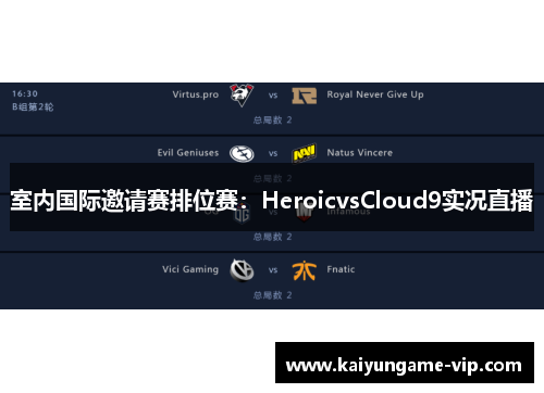 室内国际邀请赛排位赛：HeroicvsCloud9实况直播